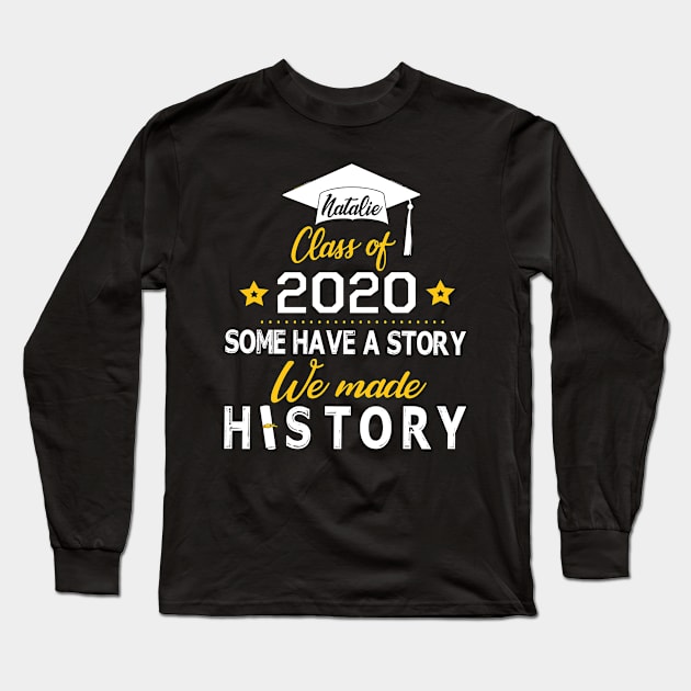 Natalie Class Of 2020 Some Have A Story We Made History Social Distancing Fighting Coronavirus 2020 Long Sleeve T-Shirt by joandraelliot